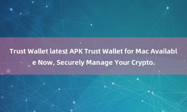 Trust Wallet latest APK Trust Wallet for Mac Available Now, Securely Manage Your Crypto.